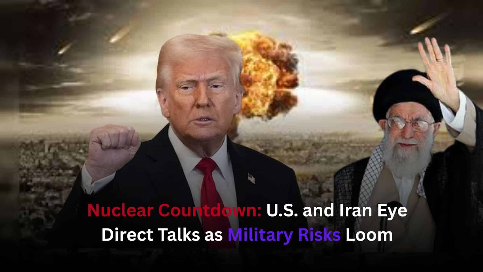 Nuclear Countdown: U.S. and Iran Eye Direct Talks as Military Risks Loom